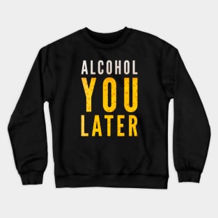 Alcohol You Later Funny Beer Crewneck Sweatshirt